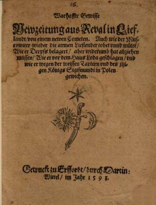 Wahrhaffte Gewisse Newzeitung aus Reval in Lieflandt, von einem newen Cometen : Auch wie der Muscowiter wieder die armen Lieflender tobet vnnd wütet, Wie er Derpss belagert, aber widerumb hat abziehen müssen, Wie er vor dem Haus Loda geschlagen, vnd wie er wegen der weissen Tartern vnd des jtzigen Königs Sigismundi in Polen gewichen
