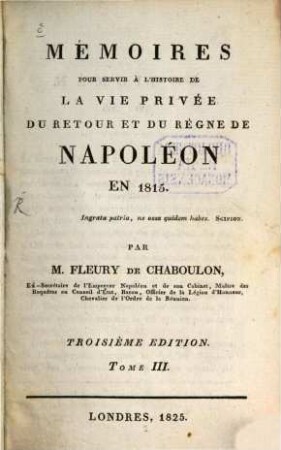 Mémoires pour servir à l'histoire de la vie privée, du retour et du règne de Napoléon en 1815. 3