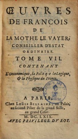 Oeuvres de François de la Mothe le Vayer, 7. Contenant l'oeconomique, la politique, la logique et la physique du prince. - 1669. - 268 S.