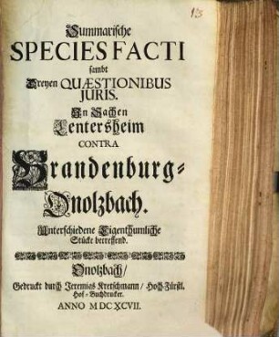 Summarische Species facti sambt Dreyen Quaestionibus iuris, In Sachen Lentersheim contra Brandenburg-Onolzbach : Unterschiedene Eigenthumliche Stücke betreffend