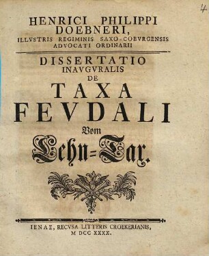 Henrici Philippi Doebneri ... Diss. inaug. de taxa feudali, vom Lehn-Tax