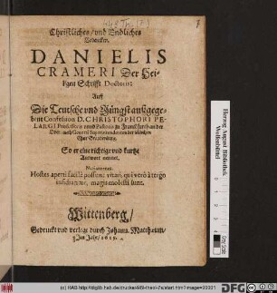 Christliches/ und Endliches Bedencken Danielis Crameri Der Heiligen Schrifft Doctoris: Auff Die Teutsche und Jüngst außgegebene Confession D. Christophori Pelargi Professoris und Pastoris zu Franckfurth an der Oder ... : So er eine Richtige unnd kurtze Antwort nennet