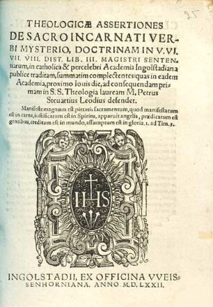 Theologicae Assertiones De Sacro Incarnati Verbi Mysterio, Doctrinam In V. VI. VII. VIII. Dist. Lib. III. Magistri Sententiarum, in ... Academia Ingolstadiana publice traditam, summatim complectentes