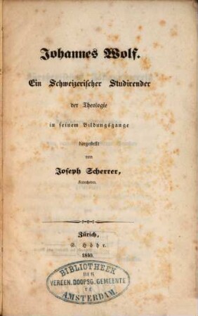 Johannes Wolf : ein Schweizerischer Studirender der Theologie in seinem Bildungsgange