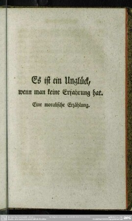 Es ist ein Unglück, wenn man keine Erfahrung hat : Eine moralische Erzählung