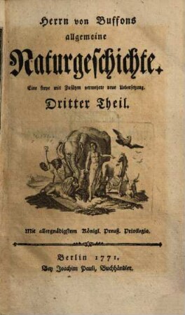 Herrn von Buffons allgemeine Naturgeschichte : Eine freye mit einigen Zusätzen vermehrte Übersetzung nach der neuesten französ. Außgabe von 1769 ..., 3. [Allgemeine Geschichte der Natur]