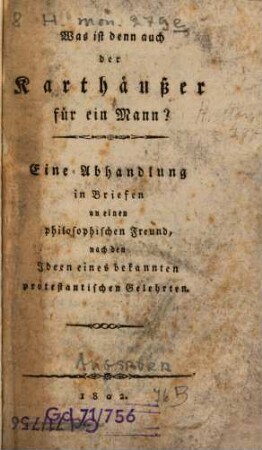 Was ist denn auch der Karthäuser für ein Mann? : Eine Abhandlung in Briefen an einen philosophischen Freund, nach den Ideen eines bekannten protestantischen Gelehrten
