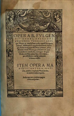 Opera B. Fvlgentii Aphri, Episcopi Rvspensis, Theologi Antiqui : Nuper in vetustissimo codice apud Germanos inuenta, obsoletis & Longobardicis literis conscripta ... Nunc primum ... in lucem emissa