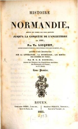 Histoire de Normandie, depuis les temps les plus reculés jusqu'à la con quête de l'Angleterre en 1066, 1