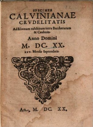 Specimen Calvinianae Crudelitatis Ad Rhenum exhibitum intra Baccheracum & Caubum. Anno Domini M.DC.XX. XXV. Mensis Septembris