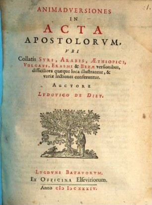 Animadversiones In Acta Apostolorvm : Vbi Collatis Syri, Arabis, Æthiopici, Vulgati, Erasmi & Bezæ versionibus, difficiliora quæque loca illustrantur, & variæ lectiones conferuntur
