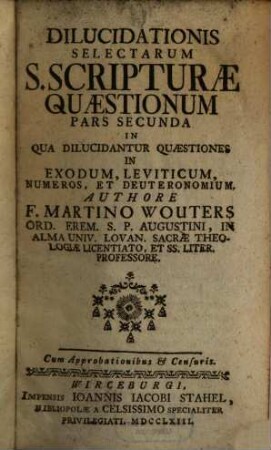 Dilucidationis Selectarum S. Scripturae Quaestionum, 2. ... In Qua Dilucidantur Quaestiones In Exodum, Leviticum, Numeros, Et Deuteronomium