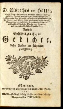 D. Albrechts von Haller, Königl. Groß-Britannischen Hofraths und Leib-Medici, der Anat. Botanic und Chirurgie Ordentlichen Lehrers ... Versuch Schweizerischer Gedichte