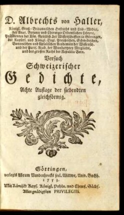 D. Albrechts von Haller, Königl. Groß-Britannischen Hofraths und Leib-Medici, der Anat. Botanic und Chirurgie Ordentlichen Lehrers ... Versuch Schweizerischer Gedichte