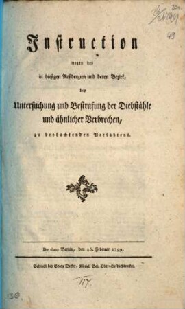 Instruction wegen des in hiesigen Residenzien und deren Bezirk, bey Untersuchung und Bestrafung der Diebstähle und ähnlicher Verbrechen, zu beobachtenden Verfahrens : De dato Berlin, den 26. Februar 1799.