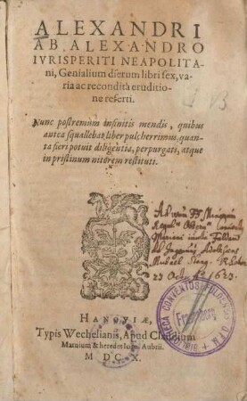 Alexandri Ab Alexandro Iurisperiti Neapolitani, Genialium dierum libri sex : varia ac recondita eruditione referti. Nunc postremum infinitis mendis, quibus antea squallebat liber pulcherrimus, quanta fieri potuit diligentia, perpurgati, atque in pristinum nitorem restituti
