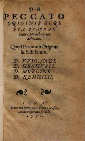 De Peccato Originis Scripta Qvaedam contra Manichaeorum delirium. Quod Peccatum Originis sit Substantia. D. VVigandi. D. Heshvsii. D. Morlini. D. Kemnicii