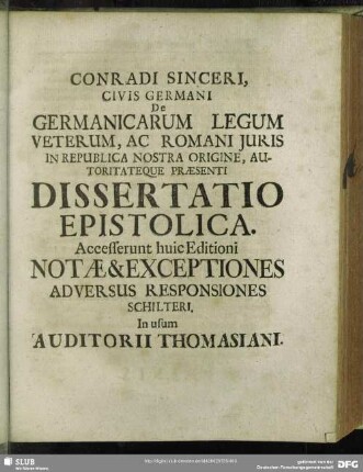 Conradi Sinceri Civis Germani De Germanicarum Legum Veterum, Ac Romani Iuris In Republica Nostra Origine, Autoritateque Praesenti Dissertatio Epistolica. Accesserunt huic Editioni Notae & Exceptiones Adversus Responsiones Schilteri