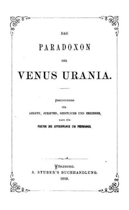 Das Paradoxon der Venus Urania : geschrieben für Ärzte, Juristen, Geistliche und Erzieher, dann für Freunde der Anthropologie und Psychologie