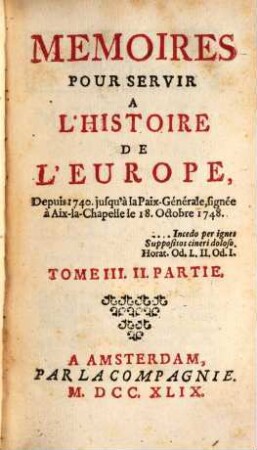 Mémoires pour servir à l'histoire de l'Europe depuis 1740 jusqu'a la Paix-générale. T. 3, P. 2 (1749)