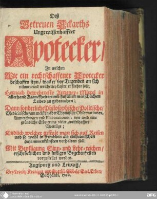 Deß getreuen Eckharts Ungewissenhaffter Apotecker : in welchen wie ein rechtschaffener Apotecker beschaffen seyn ... soll ... ; Mit Beyfügung Sinn- und Lehr-reichen ... Begebenheiten ...
