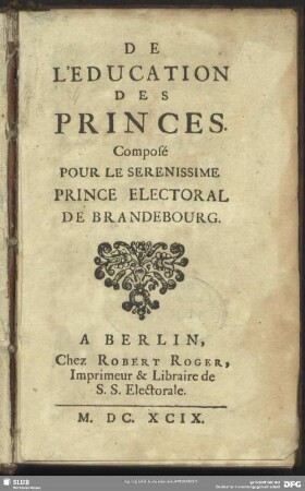 De L'Education Des Princes : Compose Pour Le Serenissime Prince Electoral De Brandebourg