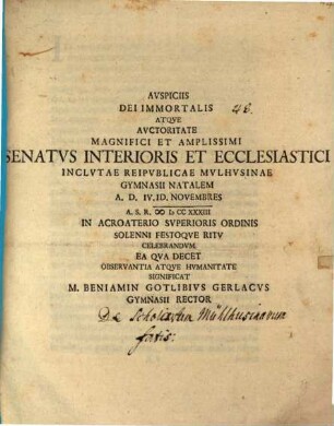 Auspiciis Dei immortalis atque auctoritate magnifici et amplissimi senatus interioris et ecclesiastici inclutae reipublicae Mulhusinae gymnasii natalem ... significat M. Beniamin Gotlibius Gerlacus : [praefatus de scholarum Mulhusiarum fatis]