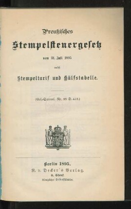Preußisches Stempelsteuergesetz vom 31. Juli 1895 : nebst Stempeltarif und Hülfstabelle ; (Ges.-Samml. Nr. 33. S. 413.)