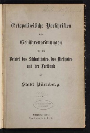 Ortspolizeiliche Vorschriften und Gebührenordnungen für den Betrieb des Schlachthofes, des Viehhofes und der Freibank der Stadt Nürnberg