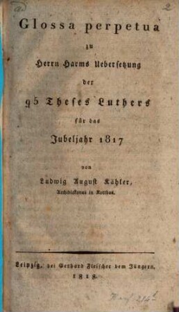 Glossa perpetua zu Herrn Harms Uebersetzung der 95 Theses Luthers für das Jubeljahr 1817
