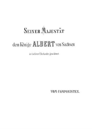 Seiner Majestät dem Könige Albert von Sachsen in tiefster Ehrfurcht gewidmet