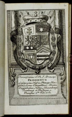 Serenissimus S.R.I. Princeps Fridericus Landgravius Hassiæ, Princeps Hersfeldiæ, Comes in Catimeliboci, Deciae, Ziegenhainae, Niddae, Schaumburgi, Isenburgi et Budingae &c. Receptus 2da Febr. 1773