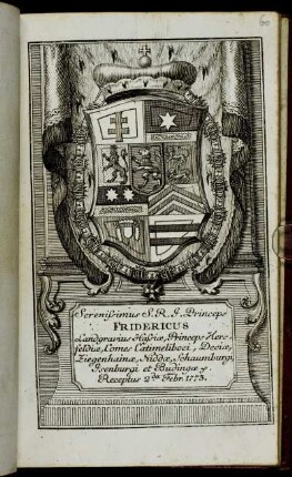 Serenissimus S.R.I. Princeps Fridericus Landgravius Hassiæ, Princeps Hersfeldiæ, Comes in Catimeliboci, Deciae, Ziegenhainae, Niddae, Schaumburgi, Isenburgi et Budingae &c. Receptus 2da Febr. 1773