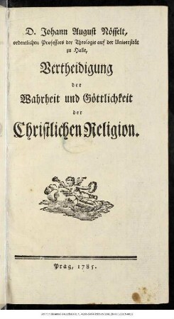 D. Johann August Nösselt, ordentlichen Professor der Theologie auf der Universität zu Halle, Vertheidigung der Wahrheit und Göttlichkeit der Christlichen Religion