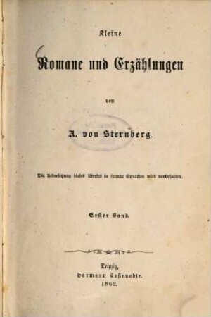 Kleine Romane und Erzählungen von A. von Sternberg : Die Übersetzung dieses Werkes in fremde Sprachen wird vorbehalten. 1