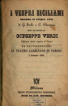 I Vespri Siciliani : Dramma in 5 atti di G. Scribe [Eugène Scribe] e C[harles] Duveyrier. [Übers. ins Ital.: Arnaldo Fusinato]. Musica: Giuseppe Verdi. Da rappresentarsi al Teatro Carignano in Torino l'autunno 1861