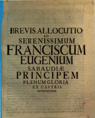 Brevis Allocutio Ad Serenissimum Franciscum Eugenium Sabaudiae Principem Plenum Gloria Ex Castris Revertentem
