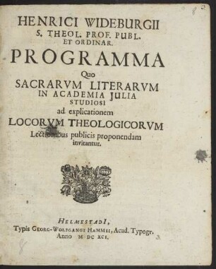 Henrici Wideburgii S. Theol. Prof. Publ. Et Ordinar. Programma Quo Sacrarum Literarum In Academia Iulia Studiosi ad explicationem Locorum Theologicorum Lectionibus publicis proponendam invitantur
