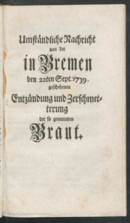 Umbständliche Nachricht von der in Bremen den 22ten Sept. 1739. geschehenen Entzündung und Zerschmetterung der so genannten Braut