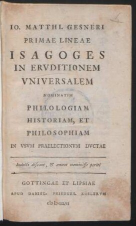 Jo. Matthi. Gesneri Primae Lineae Isagoges In Eruditionem Universalem Nominatim Philologiam Historiam, Et Philosophiam In Usum Praelectionum Ductae