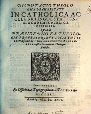 Disputatio theologica de charitate : in Catholica ... Ingolstadiensi Academia publice proposita