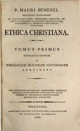 P. Mauri Schenkl Benedictini Priflingensis ... Ethica Christiana. Tomus Primus, Introductionem Et Theologiam Practicam Universalem Continens