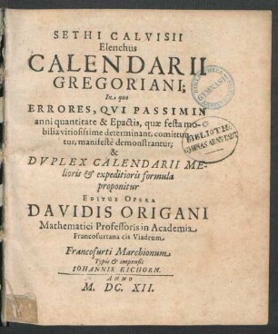 Sethi Calvisii Elenchus Calendarii Gregoriani : In quo Errores, Qui Passim in anni quantitate & Epactis, quae festa mobilia vitiosissime determinant, comittuntur, manifeste demonstrantur; & Duplex Calendarii Melioris & expeditioris formula proponitur