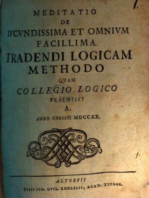 Meditatio De Ivcvndissima Et Omnivm Facillima Tradendi Logicam Methodo Qvam Collegio Logico Praemisit A.