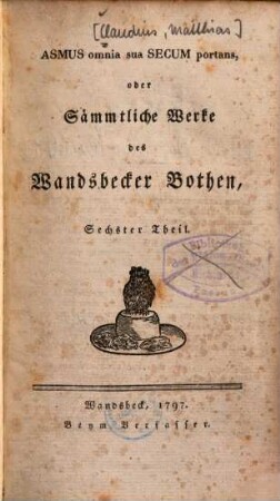 Asmus omnia sua Secum portans, oder Sämmtliche Werke des Wandsbecker Bothen, 6