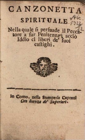 Canzonetta Spirituale : Nella quale si persuade il Peccatore a far Penitenza, acciò Iddio ci liberi de' suoi castighi