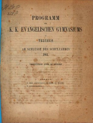 Programm des K.K. Evangelischen Gymnasiums in Teschen am Schlusse des Schuljahres ... veröffentlicht durch die Direction, 1864