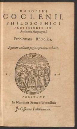 RODOLPHI || GOCLENII,|| PHILOSPHICI || PROFESSORIS IN || Academia Marpurgensi || Problemata Rhetorica,|| ... ||