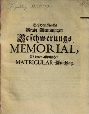 Deß H. Reichs Stadt Memmingen Beschwerungs-Memorial ob deren allzuhohen Matricular-Anschlag