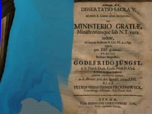 Diss. sacra V. ad pium S. coenae usum invitatoria, de ministerio gratiae, ministrorumque sub N. T. vera indole : ad loc. ill. II. Cor. VI, 4. 5. sqq.